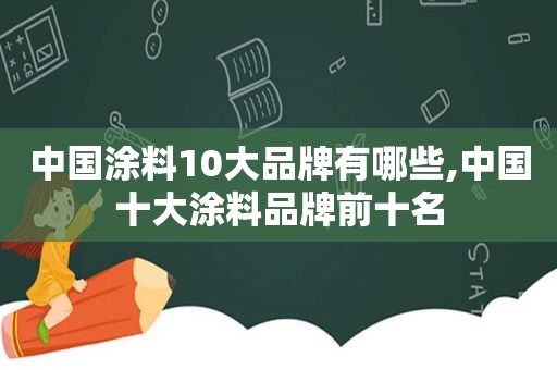 中国涂料10大品牌有哪些,中国十大涂料品牌前十名