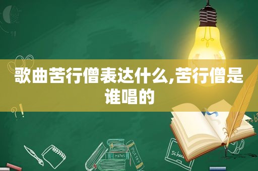 歌曲苦行僧表达什么,苦行僧是谁唱的