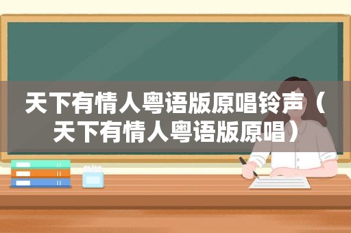 天下有情人粤语版原唱 *** （天下有情人粤语版原唱）