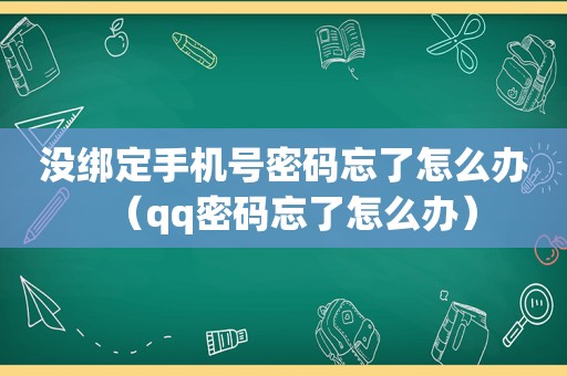 没绑定手机号密码忘了怎么办（qq密码忘了怎么办）