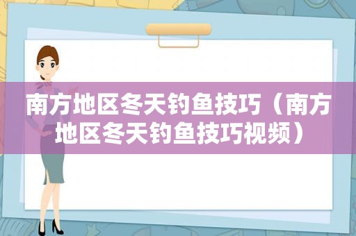 南方地区冬天钓鱼技巧（南方地区冬天钓鱼技巧视频）