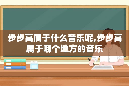 步步高属于什么音乐呢,步步高属于哪个地方的音乐