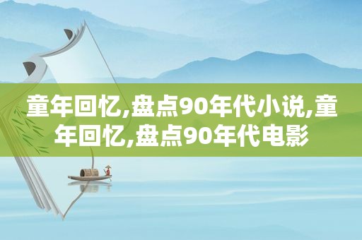 童年回忆,盘点90年代小说,童年回忆,盘点90年代电影