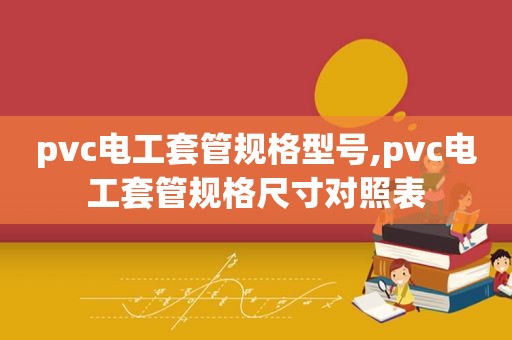 pvc电工套管规格型号,pvc电工套管规格尺寸对照表