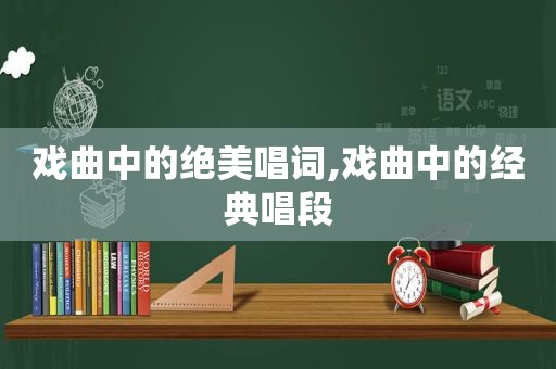 戏曲中的绝美唱词,戏曲中的经典唱段