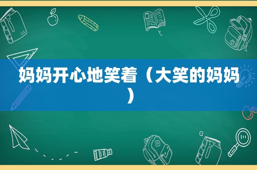 妈妈开心地笑着（大笑的妈妈）