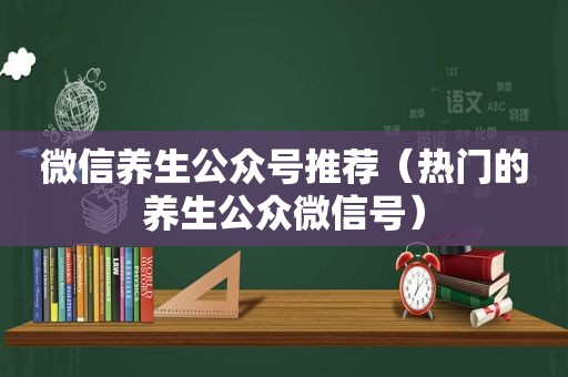 微信养生公众号推荐（热门的养生公众微信号）