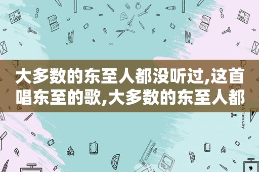 大多数的东至人都没听过,这首唱东至的歌,大多数的东至人都没听过,这首唱东至的歌是什么歌