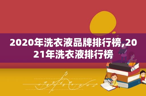 2020年洗衣液品牌排行榜,2021年洗衣液排行榜