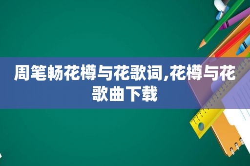 周笔畅花樽与花歌词,花樽与花歌曲下载