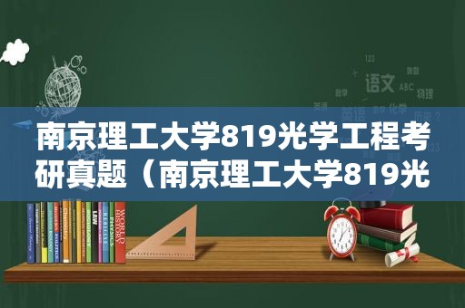 南京理工大学819光学工程考研真题（南京理工大学819光学工程）