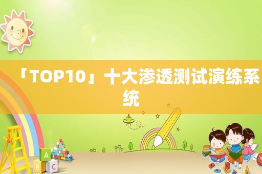 「TOP10」十大渗透测试演练系统