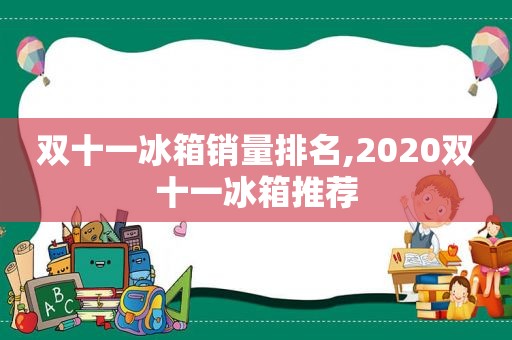 双十一冰箱销量排名,2020双十一冰箱推荐