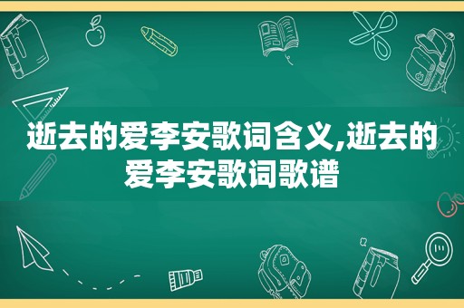 逝去的爱李安歌词含义,逝去的爱李安歌词歌谱