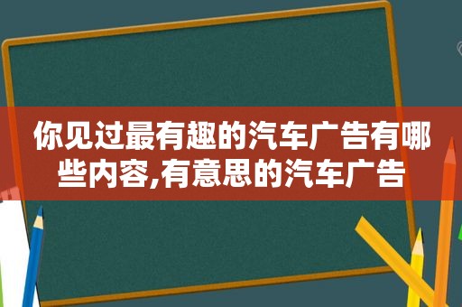 你见过最有趣的汽车广告有哪些内容,有意思的汽车广告