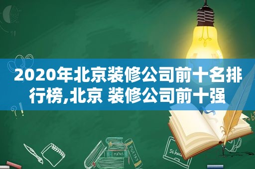 2020年北京装修公司前十名排行榜,北京 装修公司前十强