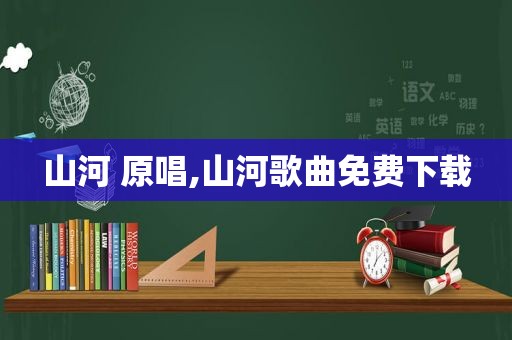 山河 原唱,山河歌曲免费下载