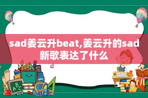 sad姜云升beat,姜云升的sad新歌表达了什么