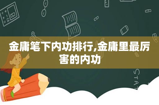 金庸笔下内功排行,金庸里最厉害的内功