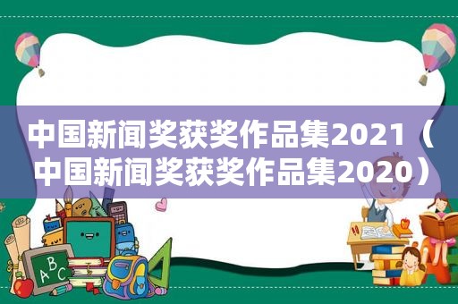 中国新闻奖获奖作品集2021（中国新闻奖获奖作品集2020）