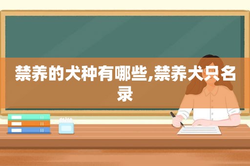 禁养的犬种有哪些,禁养犬只名录