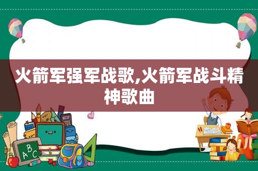 火箭军强军战歌,火箭军战斗精神歌曲