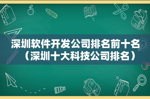 深圳软件开发公司排名前十名（深圳十大科技公司排名）