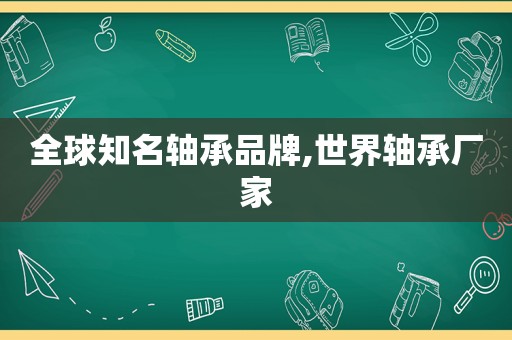 全球知名轴承品牌,世界轴承厂家