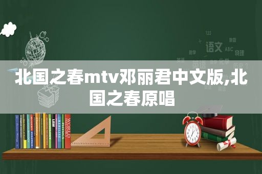 北国之春mtv邓丽君中文版,北国之春原唱