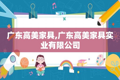 广东高美家具,广东高美家具实业有限公司