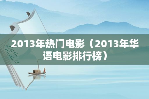 2013年热门电影（2013年华语电影排行榜）