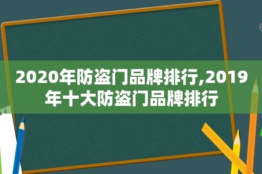 2020年防盗门品牌排行,2019年十大防盗门品牌排行