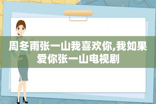 周冬雨张一山我喜欢你,我如果爱你张一山电视剧