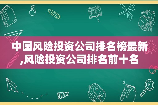 中国风险投资公司排名榜最新,风险投资公司排名前十名