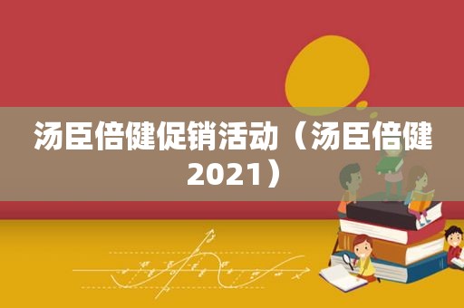 汤臣倍健促销活动（汤臣倍健2021）