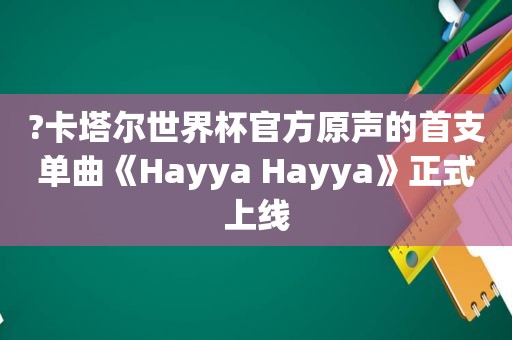 ?卡塔尔世界杯官方原声的首支单曲《Hayya Hayya》正式上线