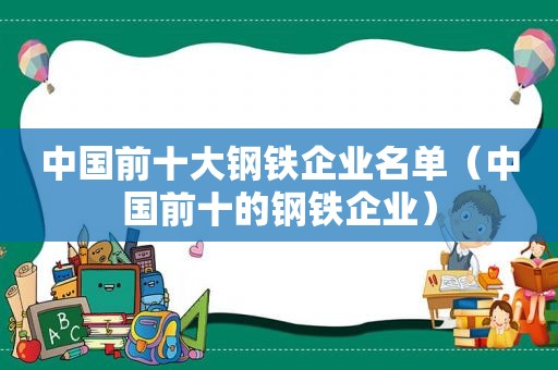 中国前十大钢铁企业名单（中国前十的钢铁企业）