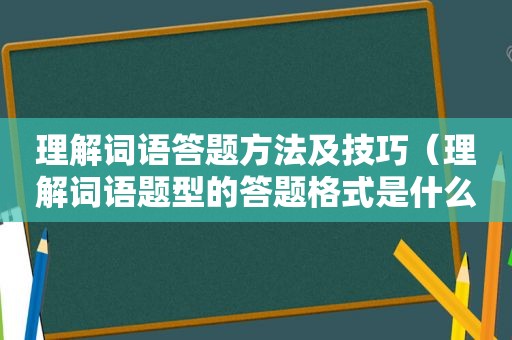 理解词语答题方法及技巧（理解词语题型的答题格式是什么）