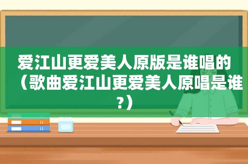 爱江山更爱美人原版是谁唱的（歌曲爱江山更爱美人原唱是谁?）