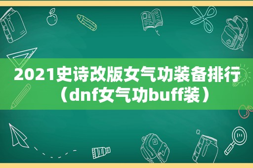 2021史诗改版女气功装备排行（dnf女气功buff装）