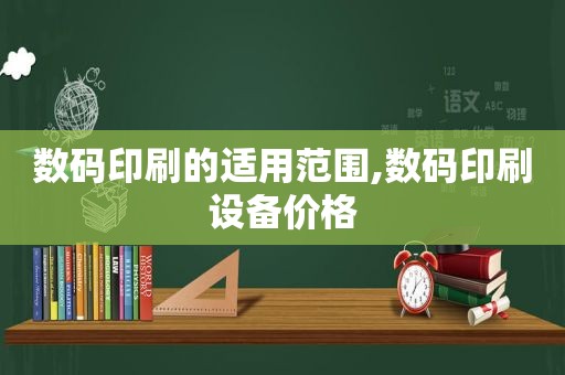 数码印刷的适用范围,数码印刷设备价格