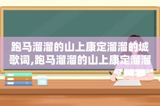  *** 溜溜的山上康定溜溜的城歌词, *** 溜溜的山上康定溜溜的城简谱