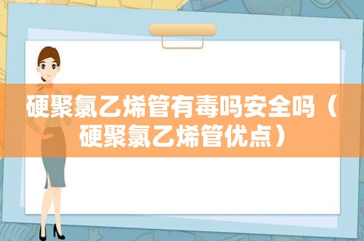 硬聚氯乙烯管有毒吗安全吗（硬聚氯乙烯管优点）