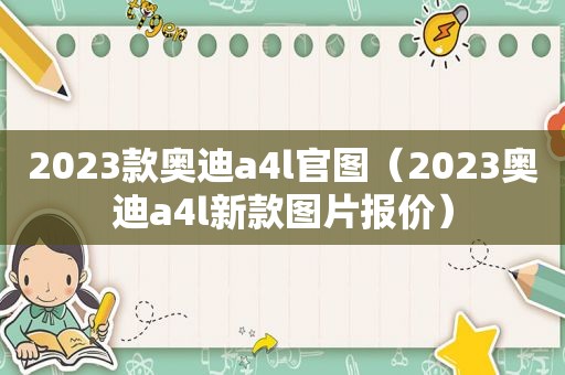 2023款奥迪a4l官图（2023奥迪a4l新款图片报价）