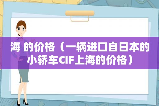 海 的价格（一辆进口自日本的小轿车CIF上海的价格）