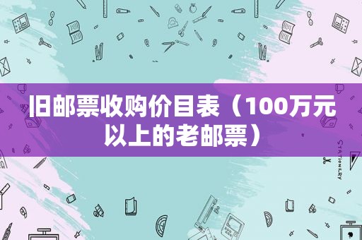 旧邮票收购价目表（100万元以上的老邮票）