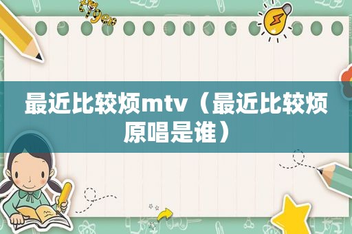 最近比较烦mtv（最近比较烦原唱是谁）