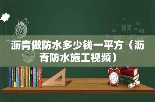 沥青做防水多少钱一平方（沥青防水施工视频）