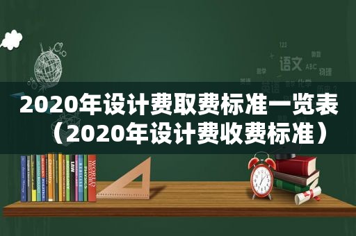 2020年设计费取费标准一览表（2020年设计费收费标准）