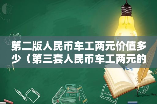 第二版人民币车工两元价值多少（第三套人民币车工两元的收藏价值）